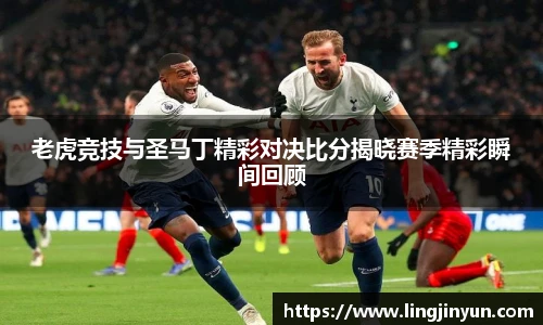 老虎竞技与圣马丁精彩对决比分揭晓赛季精彩瞬间回顾