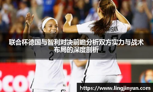 联合杯德国与智利对决前瞻分析双方实力与战术布局的深度剖析