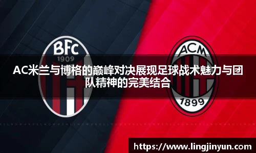 AC米兰与博格的巅峰对决展现足球战术魅力与团队精神的完美结合